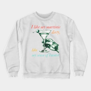 I Like My Martinis Dirty Like My Sense Of Humor Crewneck Sweatshirt